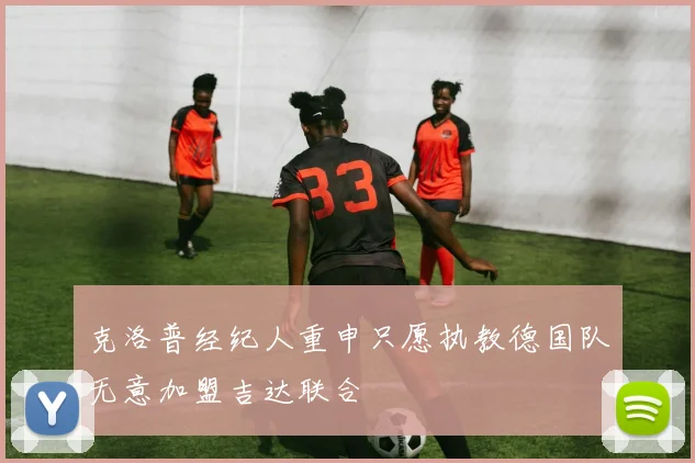 克洛普经纪人重申只愿执教德国队无意加盟吉达联合